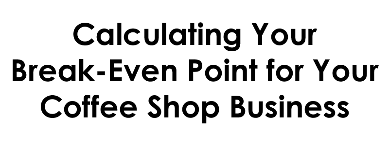 https://coffeeshopstartups.com/wp-content/uploads/2014/07/Calculating-Your-Break-Even-Point-for-Your-Coffee-Shop-Business.png