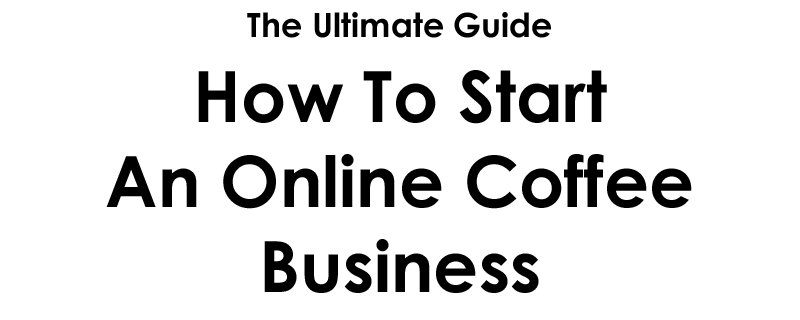 How to Start an Online Coffee Business