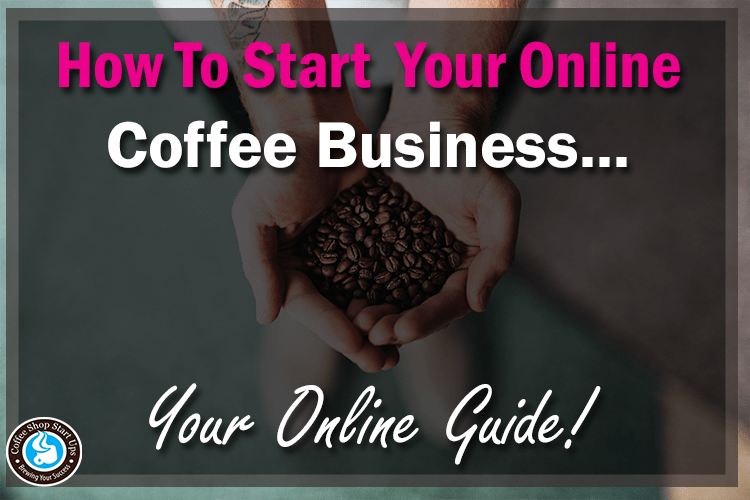 https://coffeeshopstartups.com/wp-content/uploads/2015/03/How-to-start-your-online-coffee-business-your-online-guide-feature.png