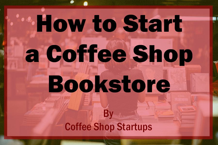 How to Open a Bookstore Cafe: Your Step-by-Step Guide