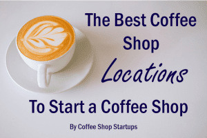 15+ Best Locations to Start a Coffee Shop