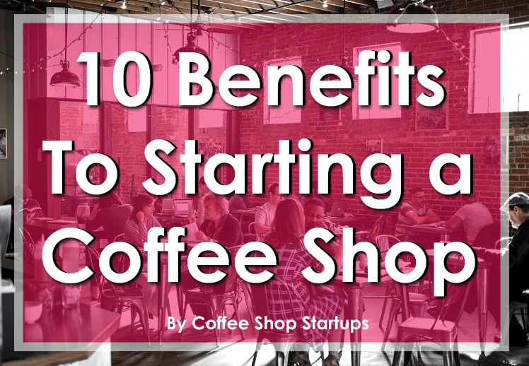 benefits to starting a coffee shop
