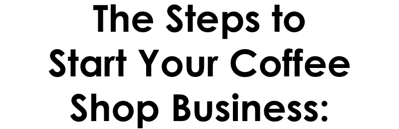 The steps to setup your coffee shop business