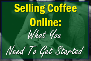 Start selling coffee online, how to sell coffee online