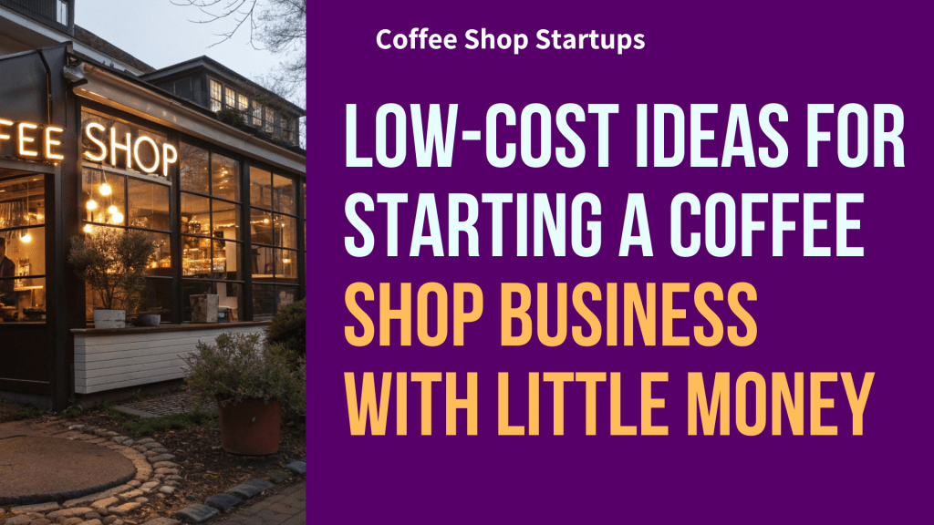 Low-Cost Ideas For Starting a Coffee Shop Business With Little Money