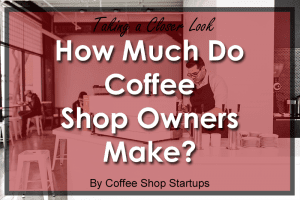 how much to coffee shop owners make, start a coffee shop