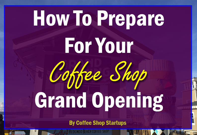 https://coffeeshopstartups.com/wp-content/uploads/2018/08/How-to-prepare-for-your-coffee-shop-grand-opening.png