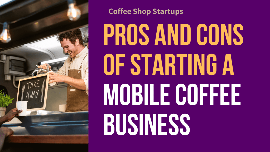 Pros and Cons of Starting a Mobile Coffee Business