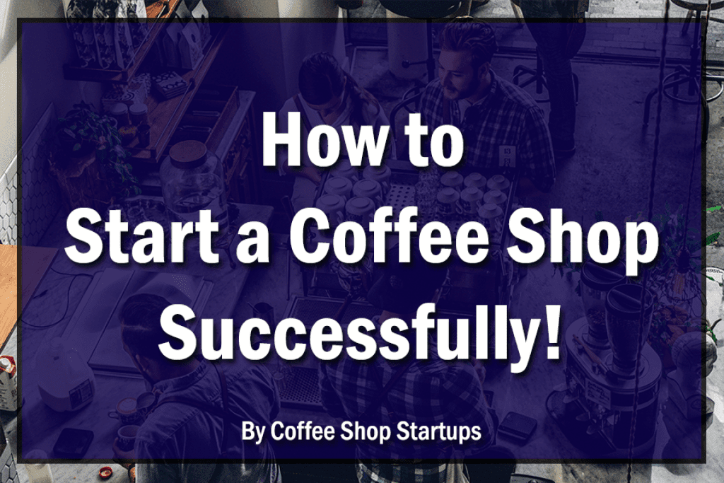 https://coffeeshopstartups.com/wp-content/uploads/2019/03/How-to-Start-a-Coffee-Shop-Successfully-1024x683.png
