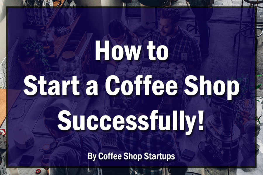 How to Start a Coffee Shop, Start a Coffee Shop, Open a coffee shop