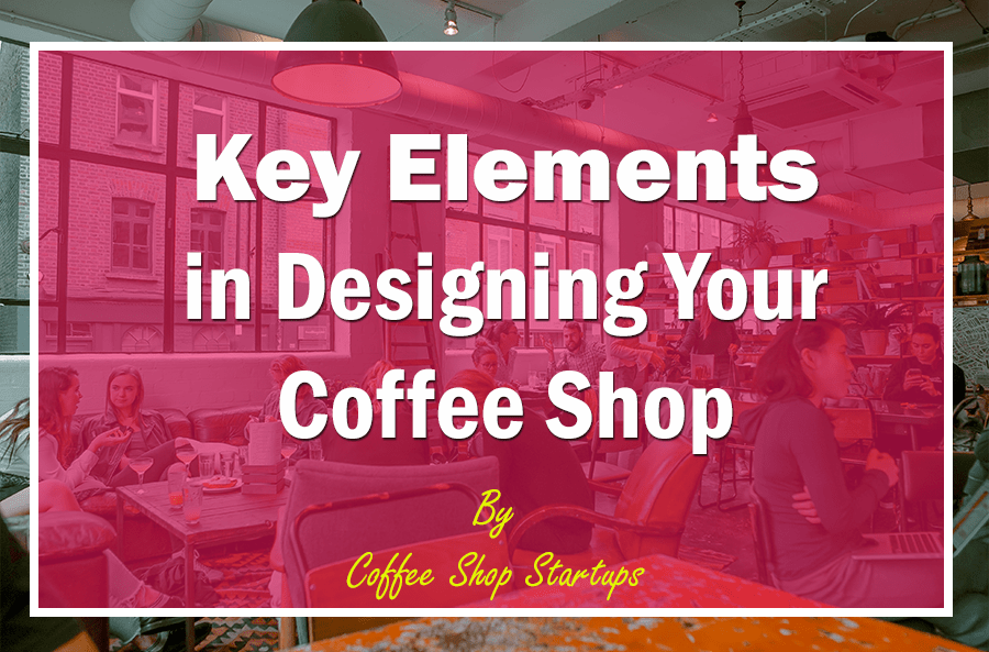 key elements of designing a coffee shop, coffee shop design