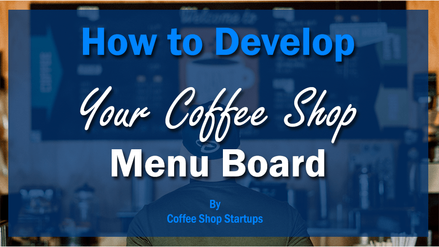 https://coffeeshopstartups.com/wp-content/uploads/2020/03/How-to-Develop-Your-Coffee-Shop-Menu-Board.png