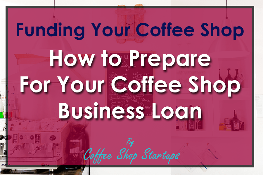 https://coffeeshopstartups.com/wp-content/uploads/2020/05/how-to-prepare-for-your-coffee-shop-your-business-loan.png