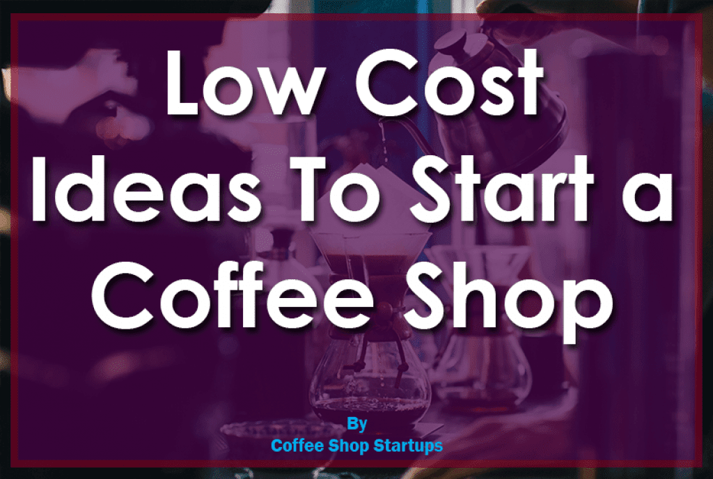 low cost ideas to start a coffee shop