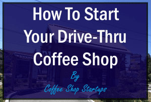 start a drive-thru coffee shop, open a coffee shop