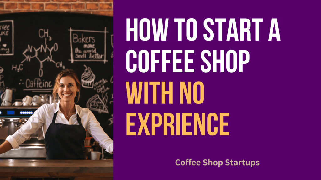 How to Start a Coffee Shop With No Experience