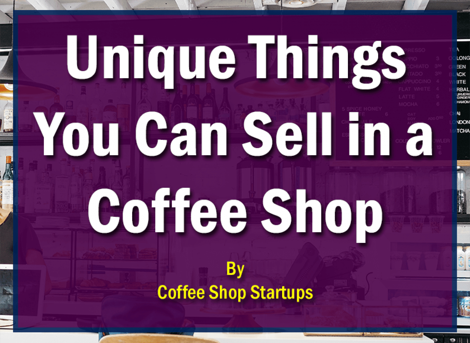 Unique Things You Can Sell in a Coffee Shop - Coffee Shop Startups