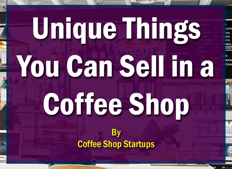 https://coffeeshopstartups.com/wp-content/uploads/2021/02/Unique-Things-You-Can-Sell-in-a-Coffee-Shop.png