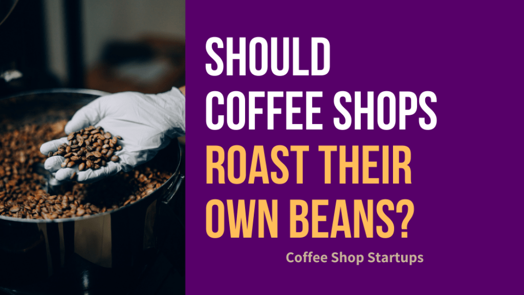 Should coffee shop roasts their own beans?