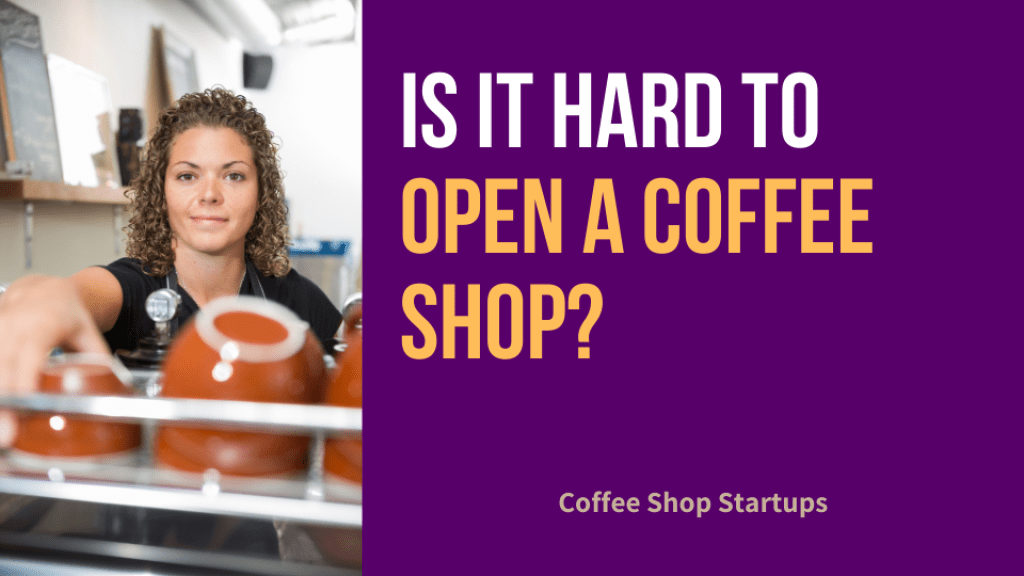 Is it hard to open a coffee shop?