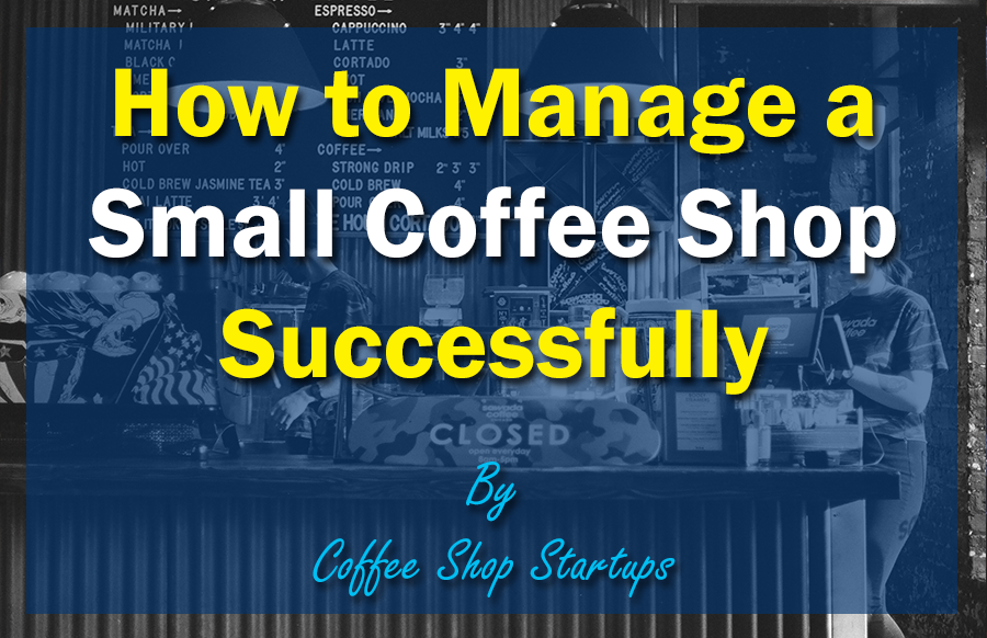 https://coffeeshopstartups.com/wp-content/uploads/2021/05/How-to-Manage-a-Coffee-Shop-Successfully.png