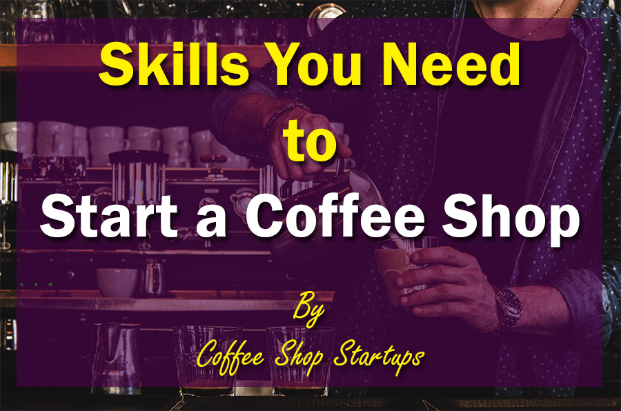 https://coffeeshopstartups.com/wp-content/uploads/2021/05/Skills-You-Need-to-Start-a-Coffee-Shop.png