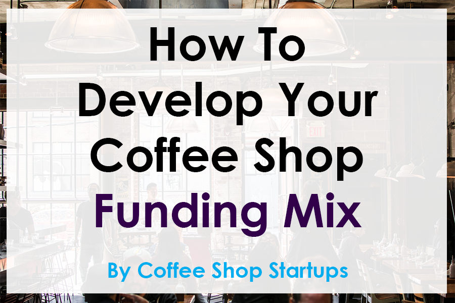 How to develop your coffee shop funding mix