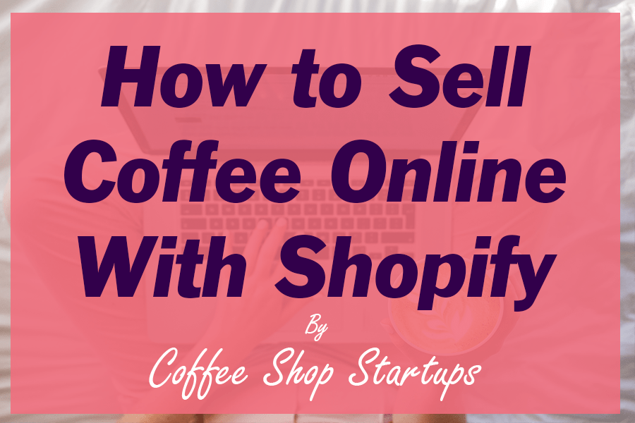 How to Sell Coffee Online With Shopify