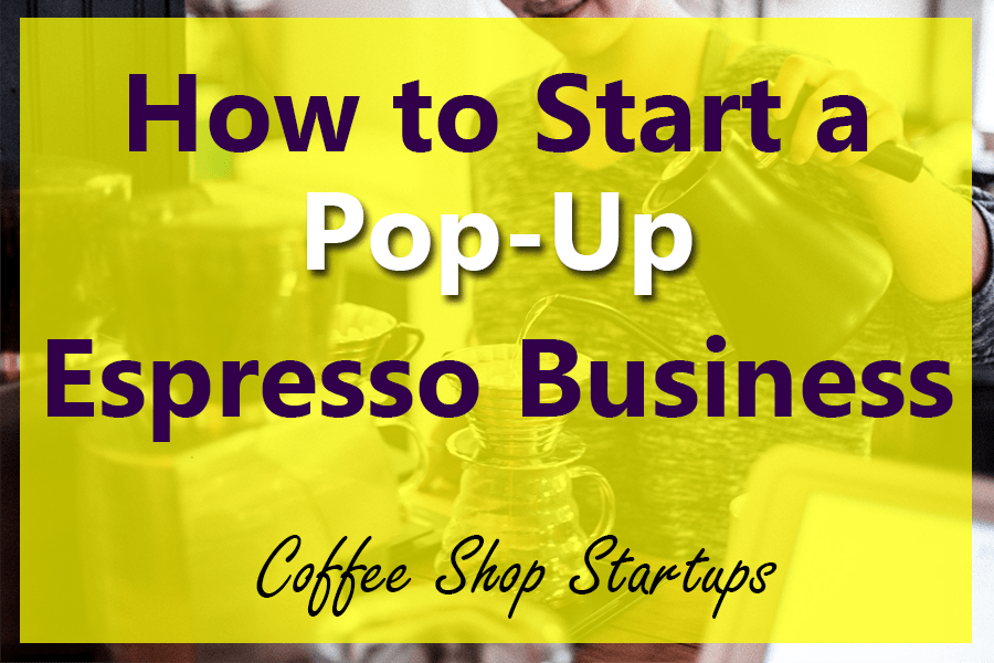 kapsel laser Tvunget How to Start a Pop-Up Coffee Shop - Coffee Shop Startups
