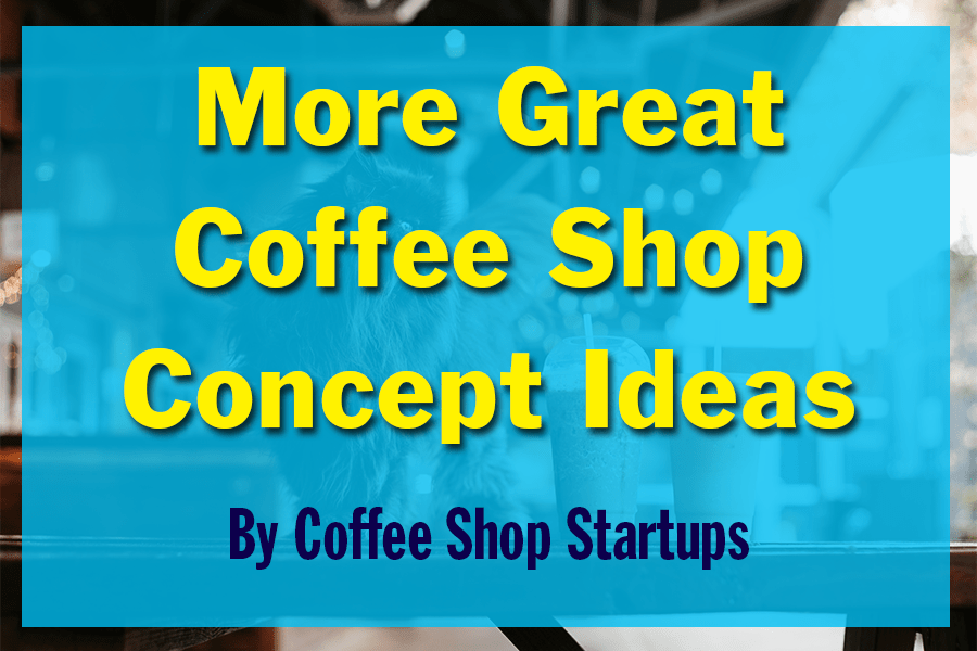https://coffeeshopstartups.com/wp-content/uploads/2021/07/More-Great-Coffee-Shop-Concept-Ideas.png