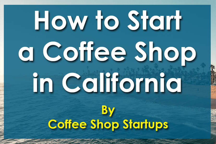 How to start a coffee shop in California