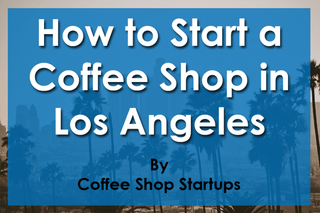 How to Start a Coffee Shop in Los Angeles