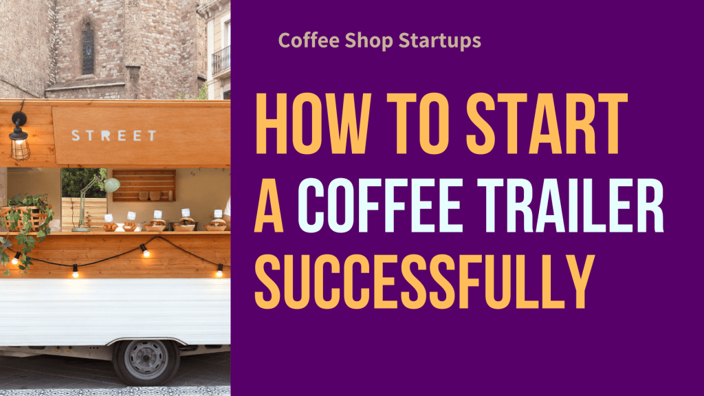 How to Start a Coffee Trailer Successfully