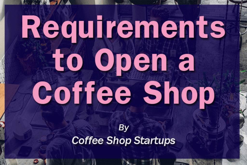 Requirements To Open A Coffee Shop Coffee Shop Startups
