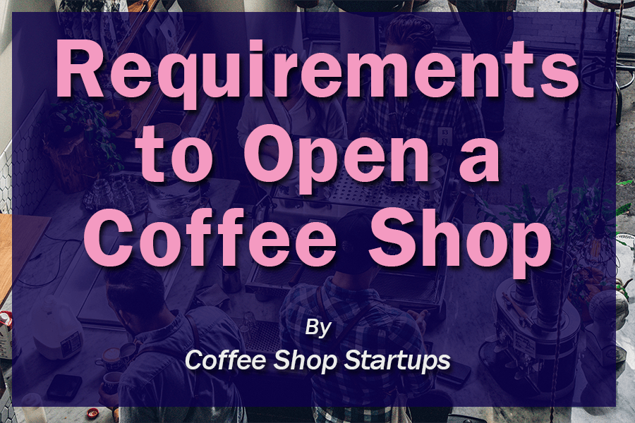 Requirements To Open A Coffee Shop 