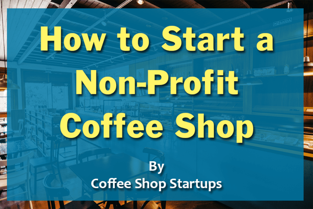 How to Start a Non-Profit Coffee Shop - Coffee Shop Startups
