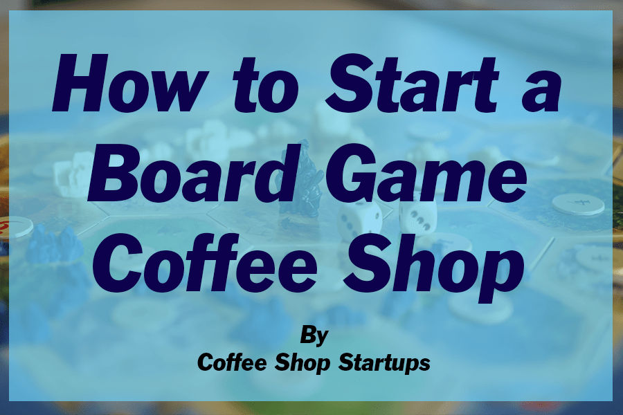 https://coffeeshopstartups.com/wp-content/uploads/2022/03/How-to-Start-a-Board-Game-Coffee-Shop.png