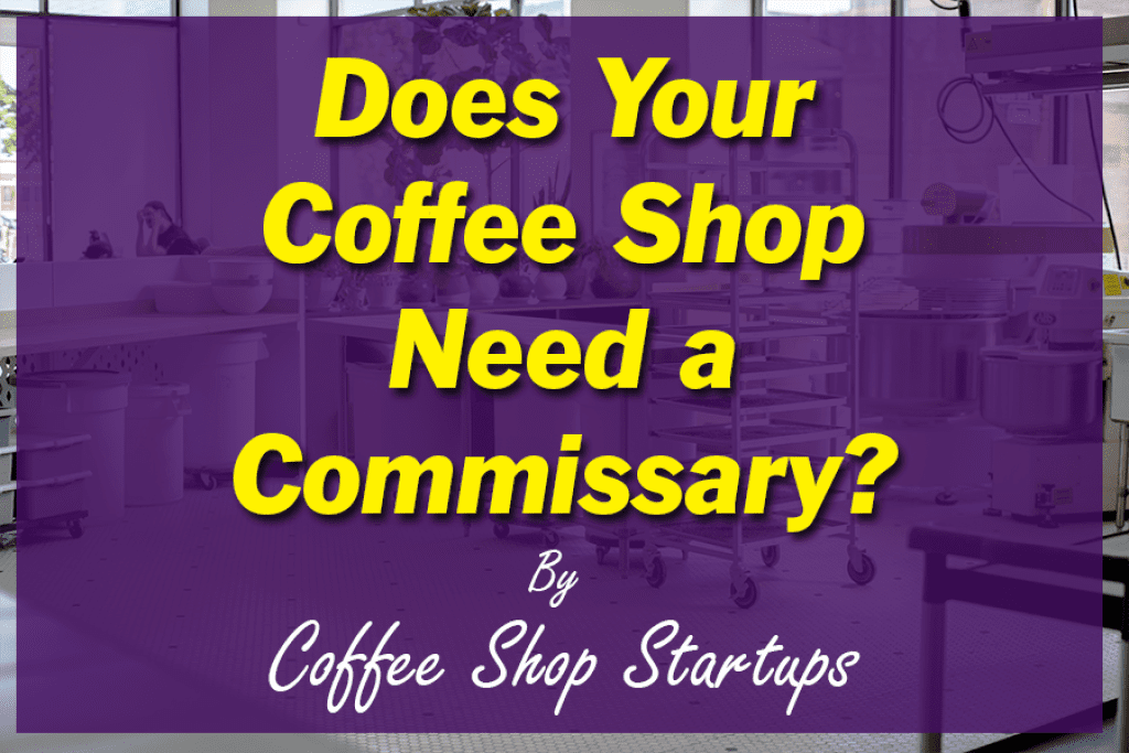 https://coffeeshopstartups.com/wp-content/uploads/2022/09/Does-Your-Coffee-Shop-Need-a-Commissary-1024x683.png