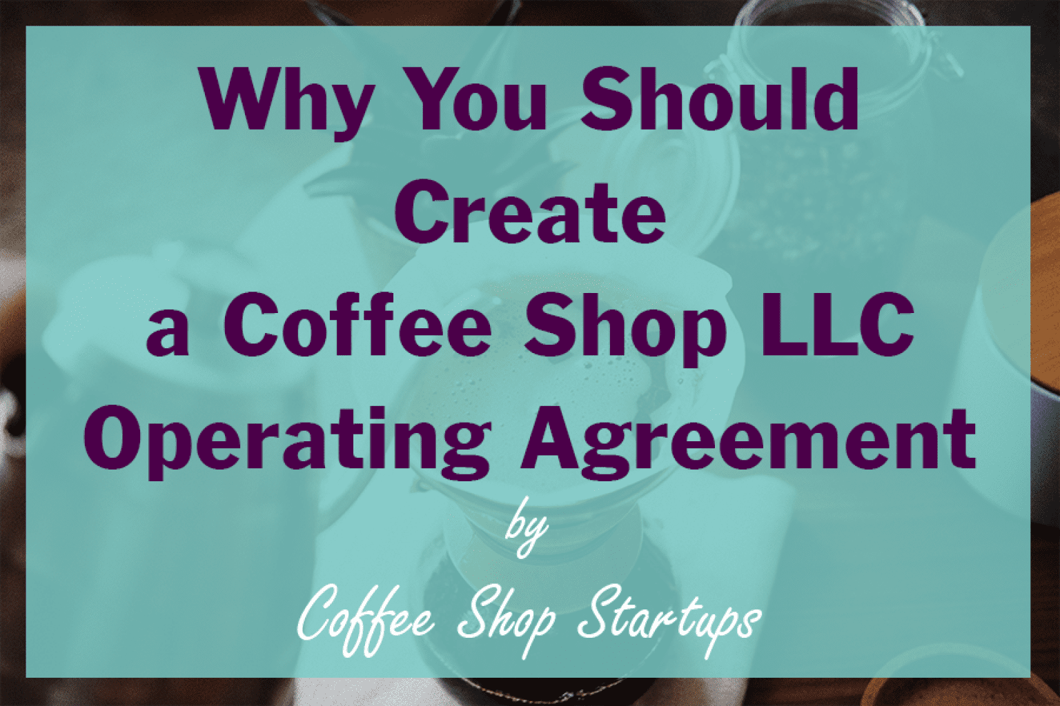 Why You Should Create a Coffee Shop LLC Operating Agreement