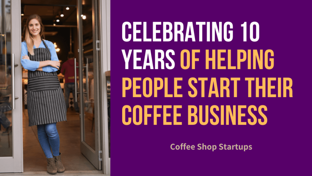 Celebrating 10 Years of Helping People Start Their Coffee Business