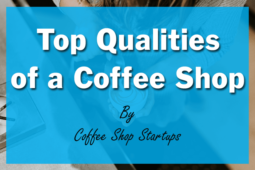 https://coffeeshopstartups.com/wp-content/uploads/2023/06/Top-Qualities-of-a-Coffee-Shop-1024x683.png