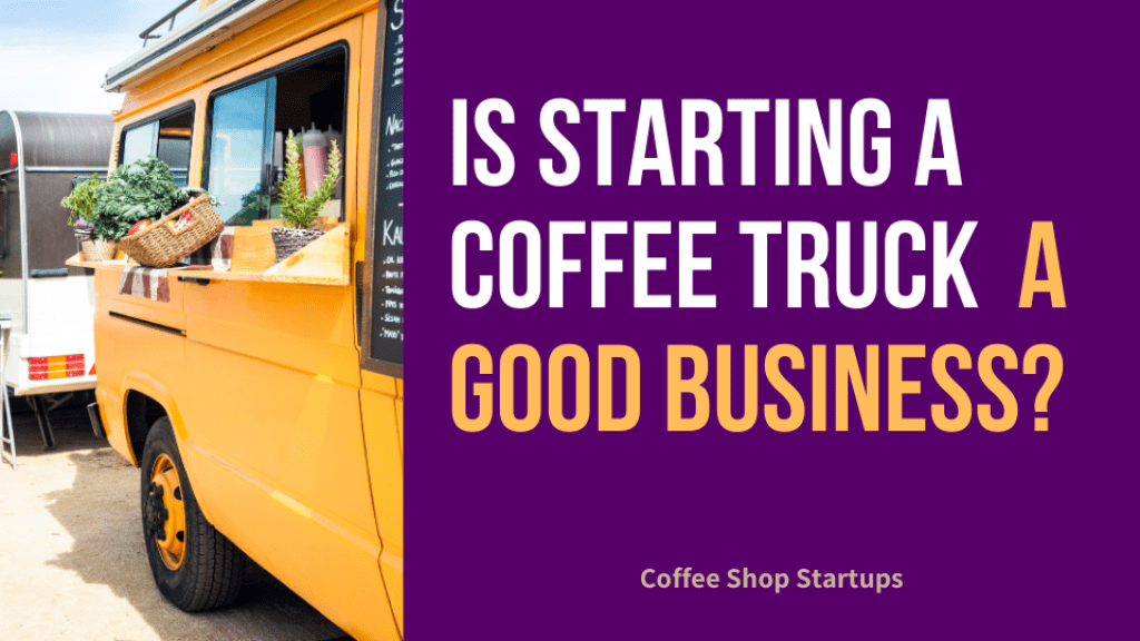 Is starting a coffee truck a good business?