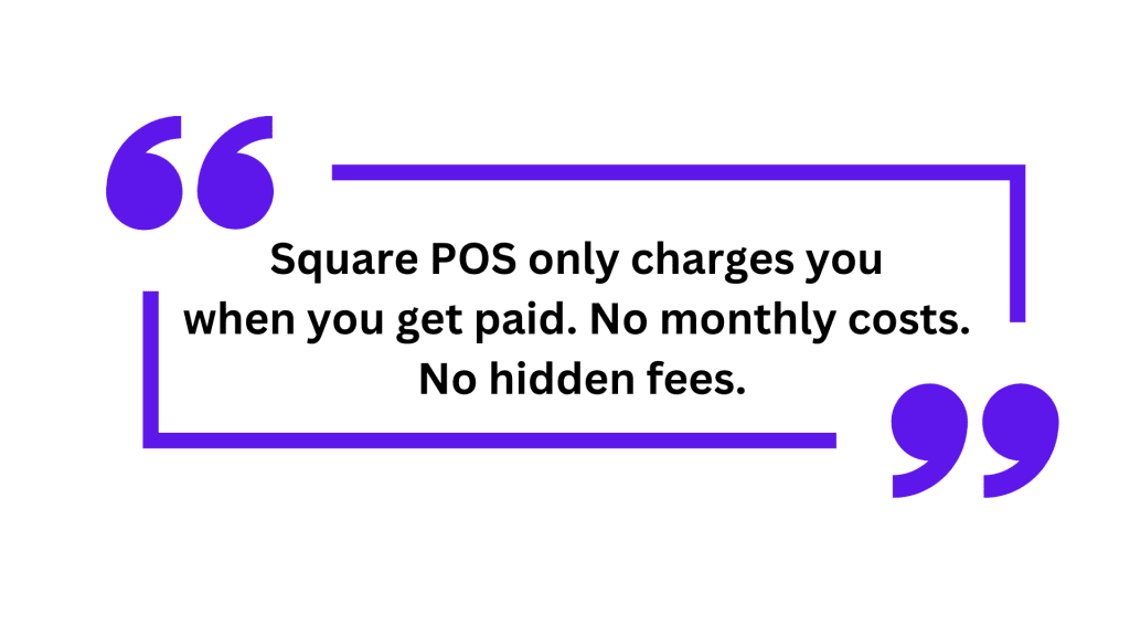 "Square POS only charges you when you get paid. No monthly costs. No hidden fees."
