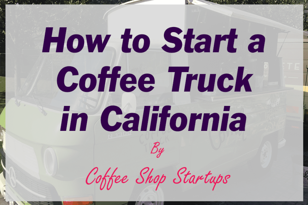 How to Start a Coffee Truck in California.