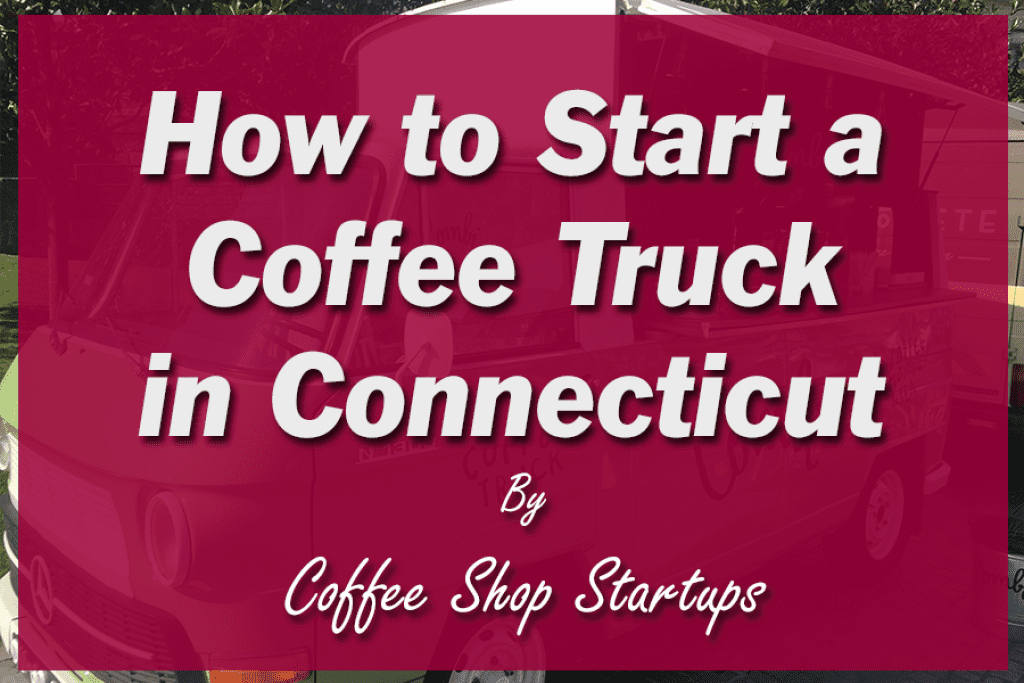 How to Start a Coffee Truck in Connecticut.