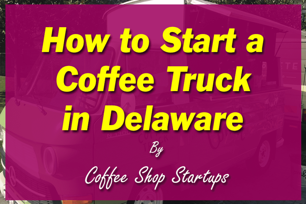 How to Start a Coffee Truck in Delaware.