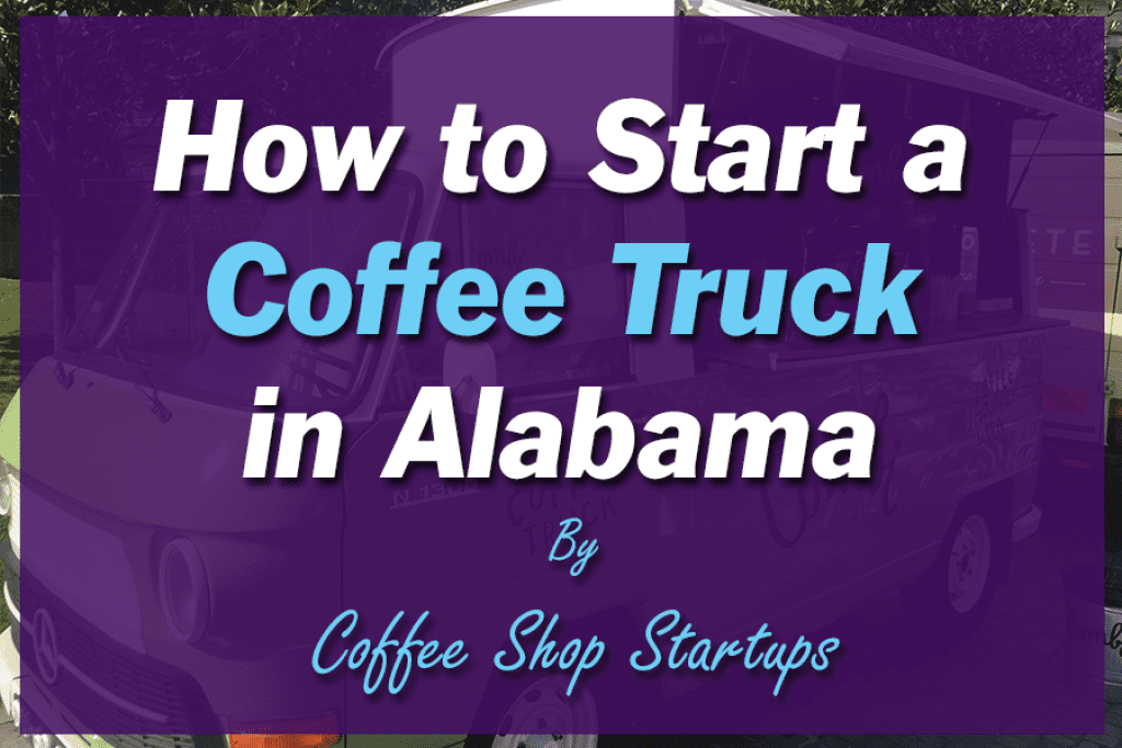 How to Start a Coffee Truck in Alabama.