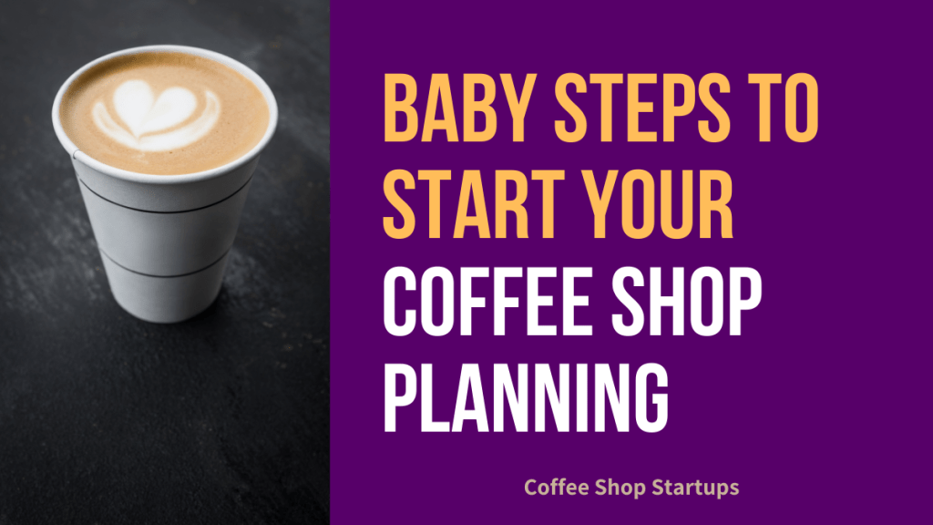 Baby Steps to Start Your Coffee Shop Planning