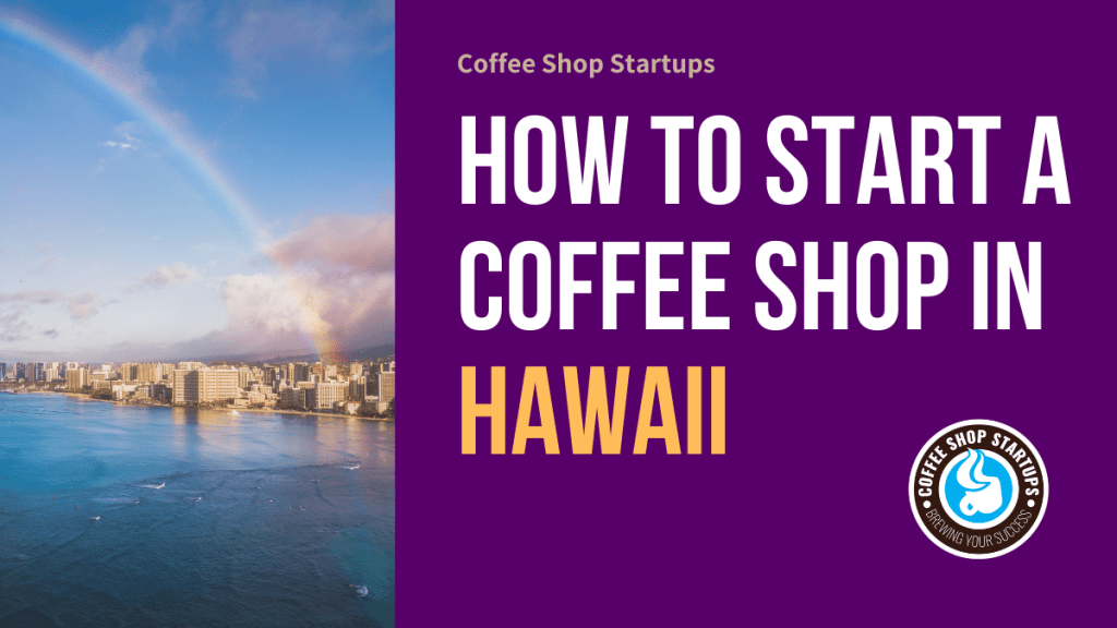 How to Start a Coffee Shop in Hawaii