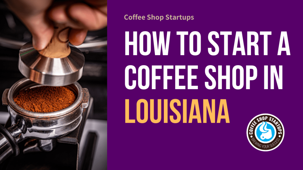 How to Start a Coffee Shop in Louisiana